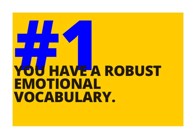 You have a robust emotional vocabulary